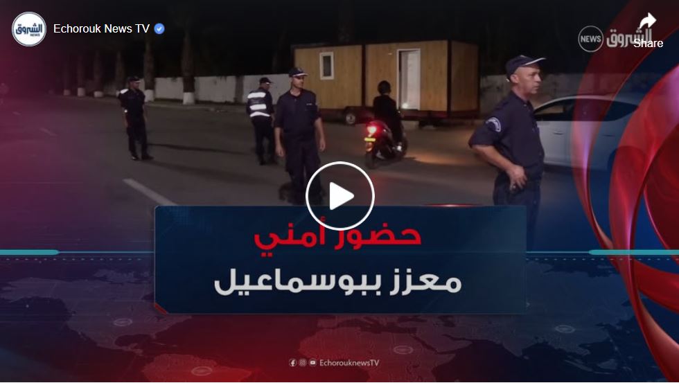 تعزيز الحضور الأمني في بلدية بوسماعيل وسط استحسان المواطنين